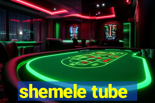 shemele tube